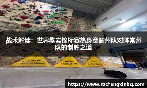战术解读：世界攀岩锦标赛热身赛衢州队对阵常州队的制胜之道