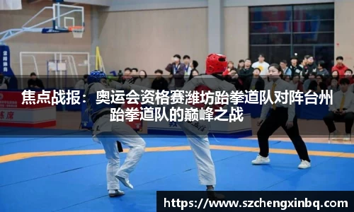 焦点战报：奥运会资格赛潍坊跆拳道队对阵台州跆拳道队的巅峰之战