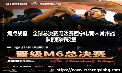 焦点战报：全球总决赛淘汰赛西宁电竞vs常州战队的巅峰较量