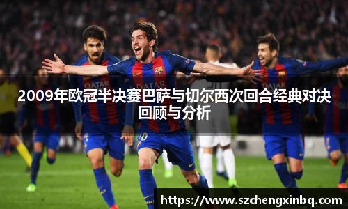 2009年欧冠半决赛巴萨与切尔西次回合经典对决回顾与分析